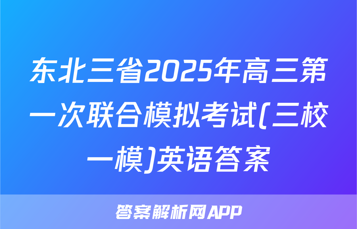 东北三省2025年高三第一次联合模拟考试(三校一模)英语答案