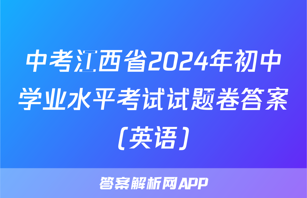 中考江西省2024年初中学业水平考试试题卷答案(英语)