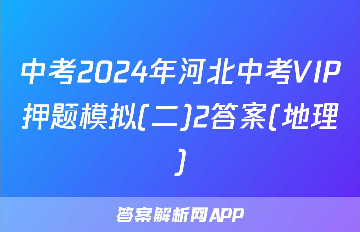 中考2024年河北中考VIP押题模拟(二)2答案(地理)