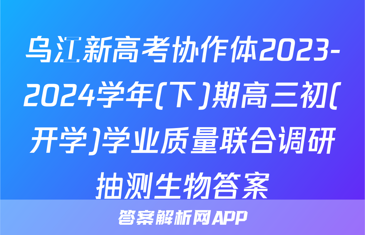 乌江新高考协作体2023-2024学年(下)期高三初(开学)学业质量联合调研抽测生物答案