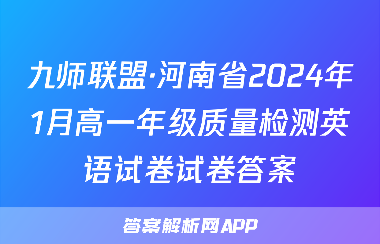 九师联盟·河南省2024年1月高一年级质量检测英语试卷试卷答案