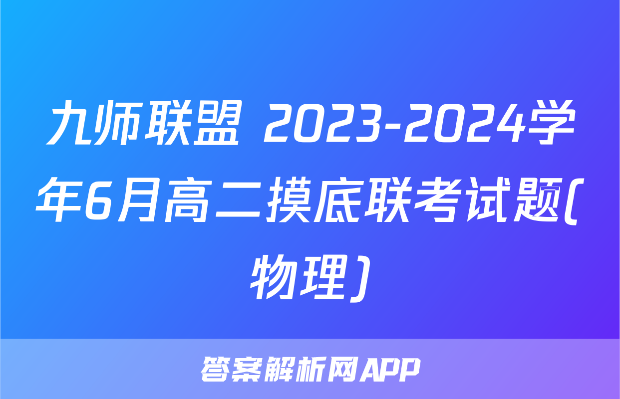 九师联盟 2023-2024学年6月高二摸底联考试题(物理)