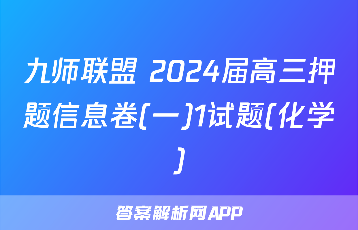九师联盟 2024届高三押题信息卷(一)1试题(化学)