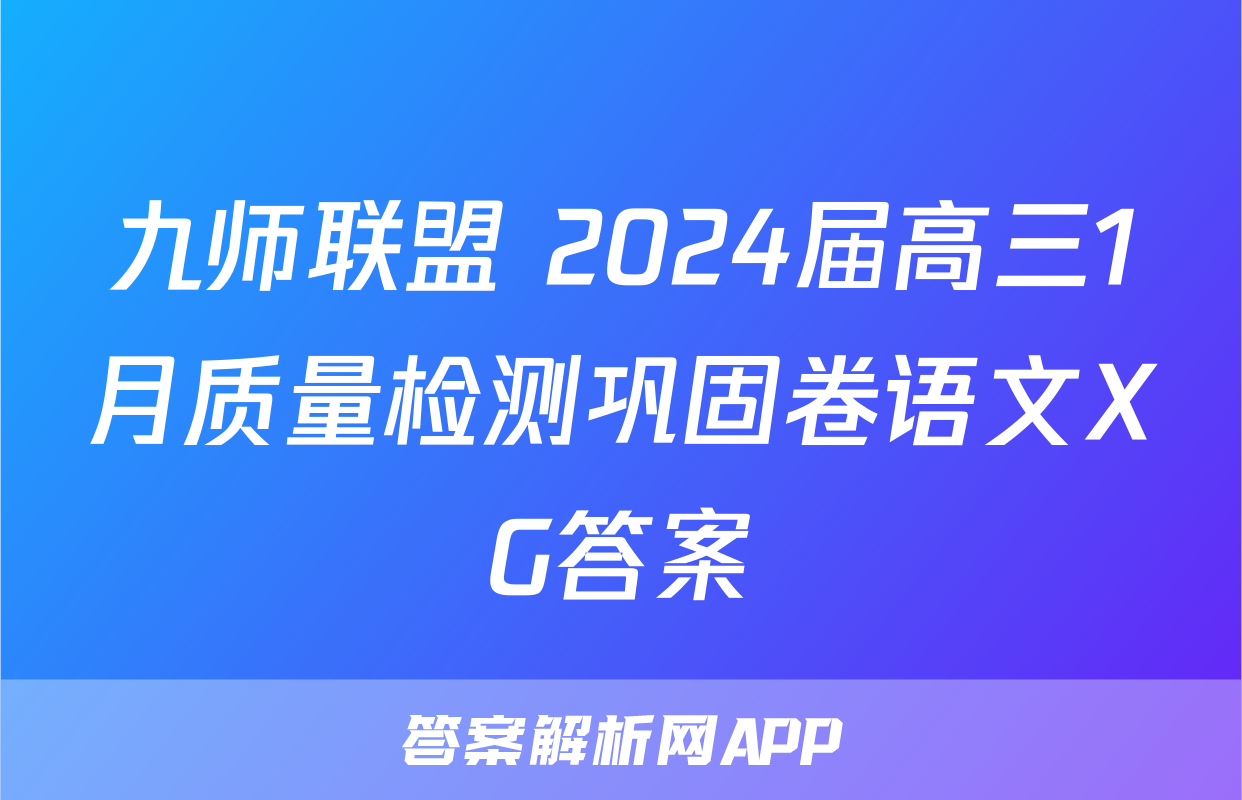 九师联盟 2024届高三1月质量检测巩固卷语文XG答案