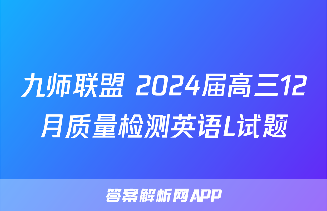 九师联盟 2024届高三12月质量检测英语L试题