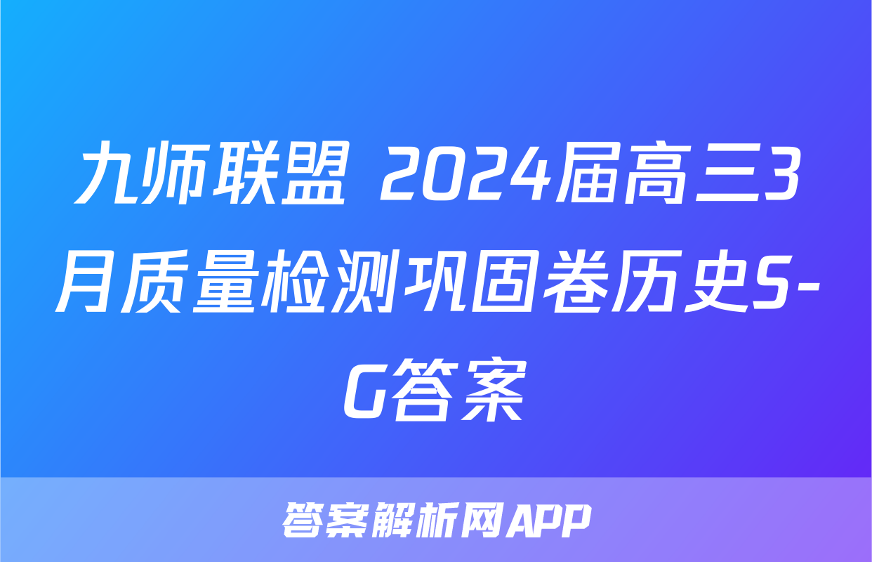 九师联盟 2024届高三3月质量检测巩固卷历史S-G答案