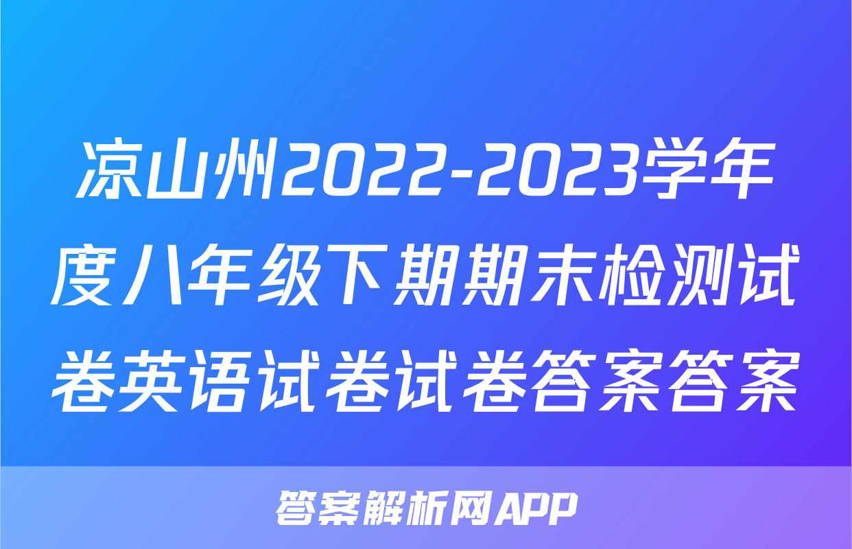 凉山州2022-2023学年度八年级下期期末检测试卷英语试卷试卷答案答案