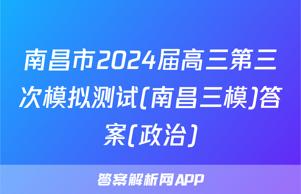 南昌市2024届高三第三次模拟测试(南昌三模)答案(政治)