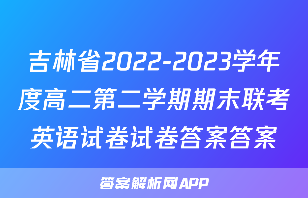 吉林省2022-2023学年度高二第二学期期末联考英语试卷试卷答案答案