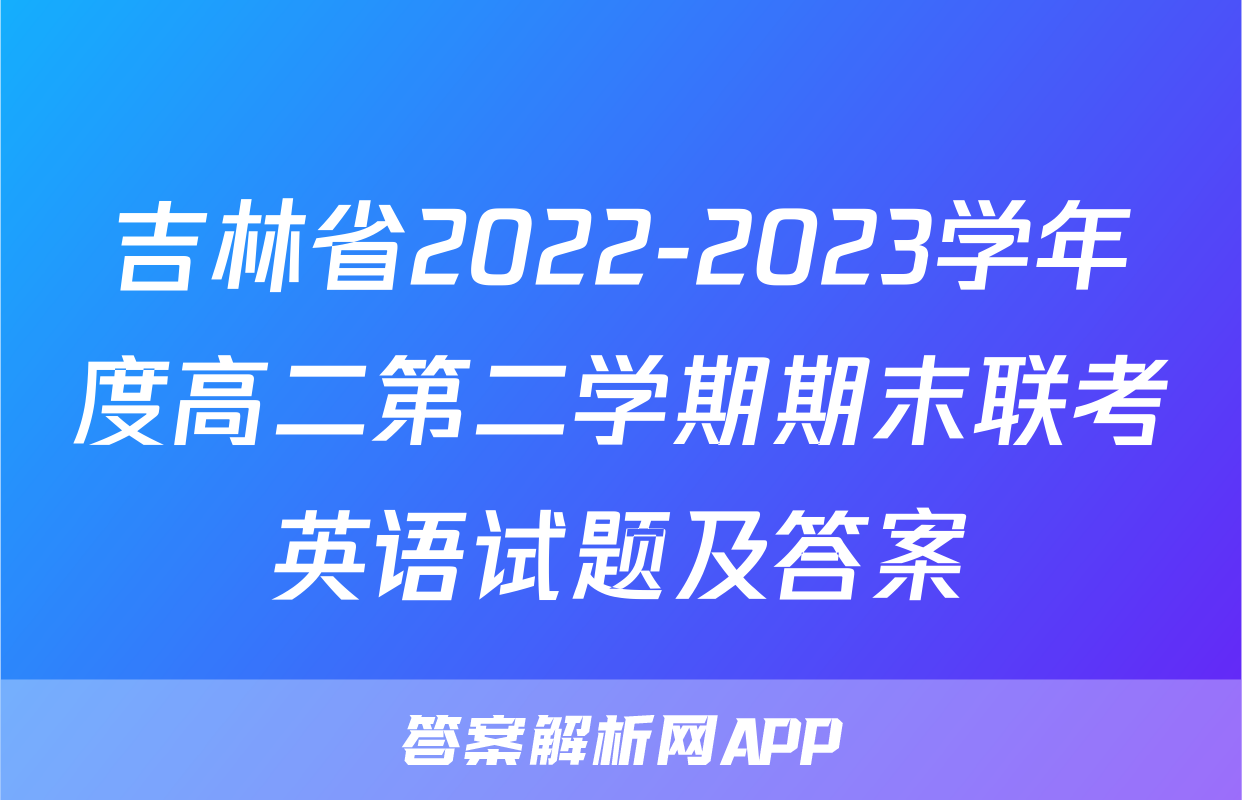 吉林省2022-2023学年度高二第二学期期末联考英语试题及答案