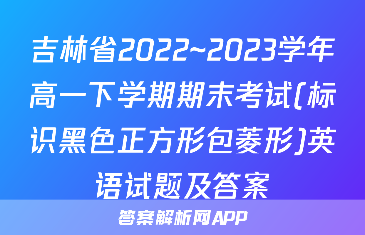 吉林省2022~2023学年高一下学期期末考试(标识黑色正方形包菱形)英语试题及答案