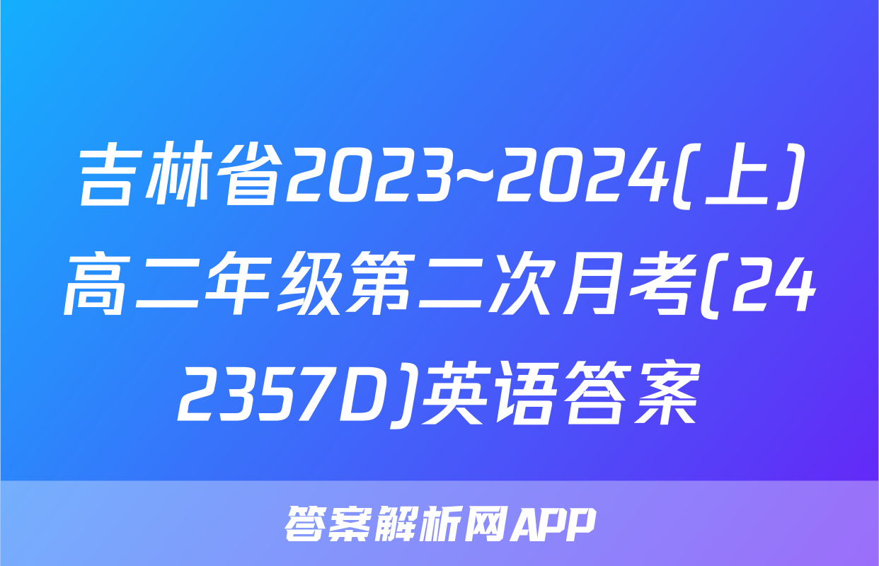 吉林省2023~2024(上)高二年级第二次月考(242357D)英语答案