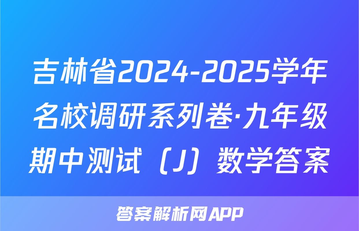 吉林省2024-2025学年名校调研系列卷·九年级期中测试（J）数学答案