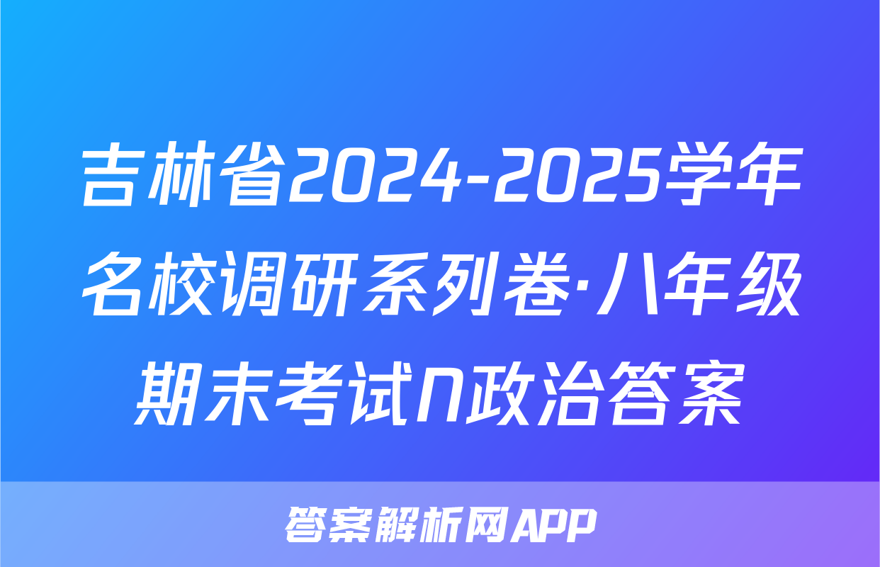 吉林省2024-2025学年名校调研系列卷·八年级期末考试N政治答案