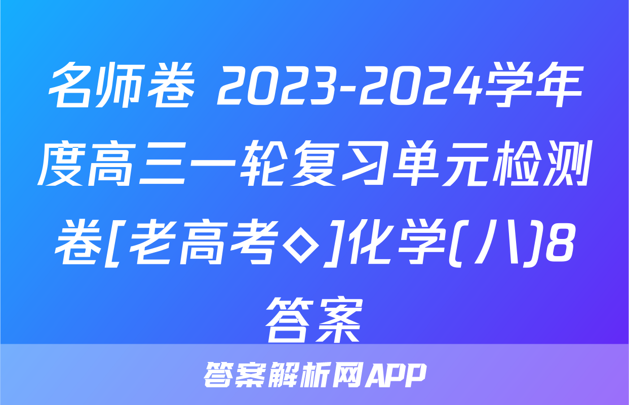 名师卷 2023-2024学年度高三一轮复习单元检测卷[老高考◇]化学(八)8答案