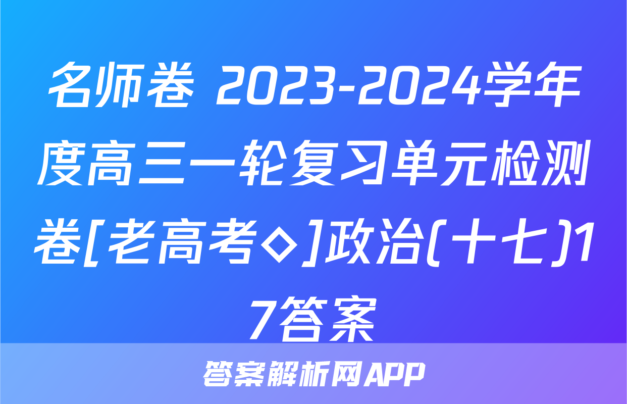 名师卷 2023-2024学年度高三一轮复习单元检测卷[老高考◇]政治(十七)17答案