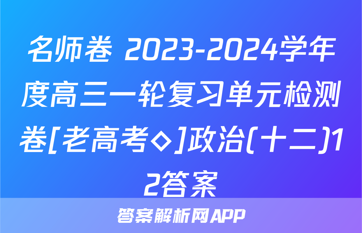 名师卷 2023-2024学年度高三一轮复习单元检测卷[老高考◇]政治(十二)12答案