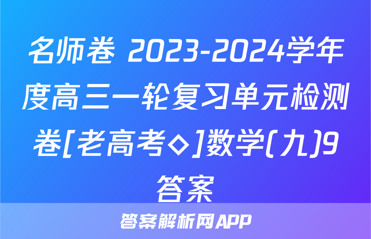 名师卷 2023-2024学年度高三一轮复习单元检测卷[老高考◇]数学(九)9答案