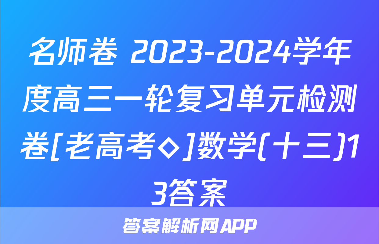 名师卷 2023-2024学年度高三一轮复习单元检测卷[老高考◇]数学(十三)13答案