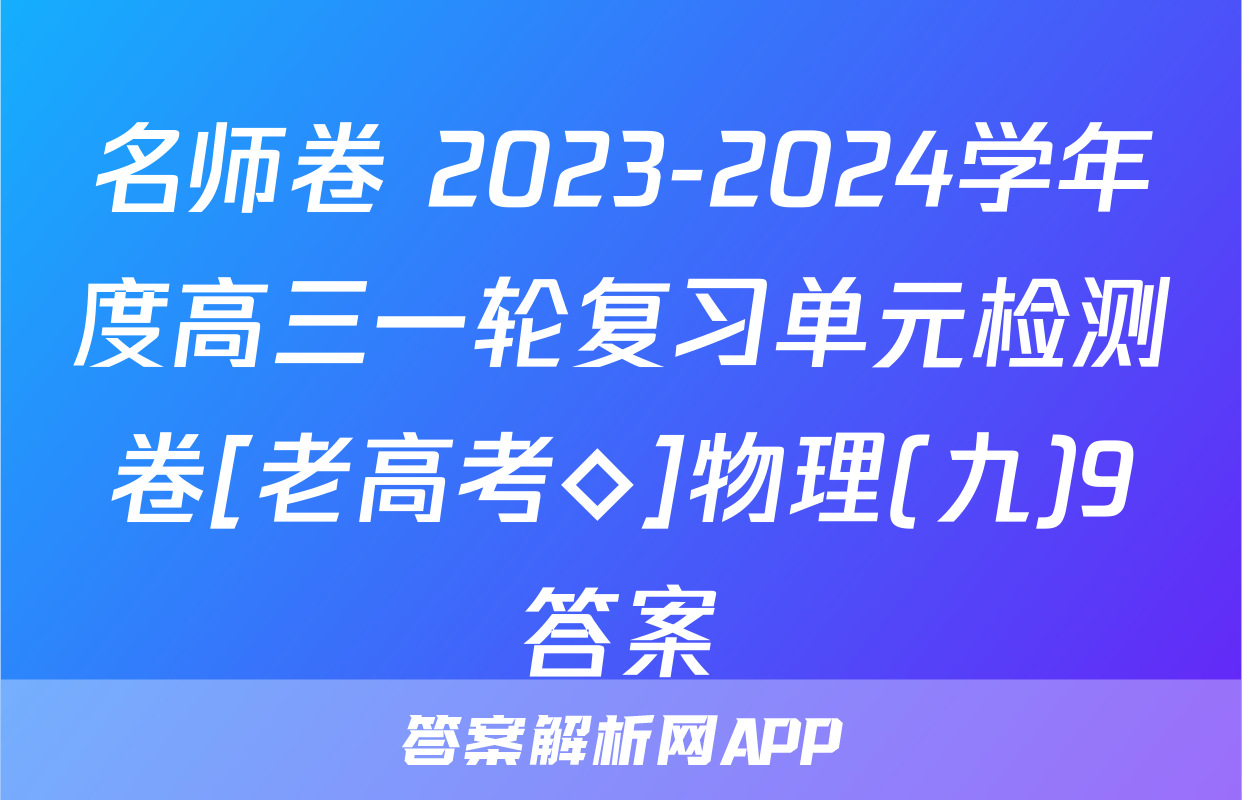 名师卷 2023-2024学年度高三一轮复习单元检测卷[老高考◇]物理(九)9答案