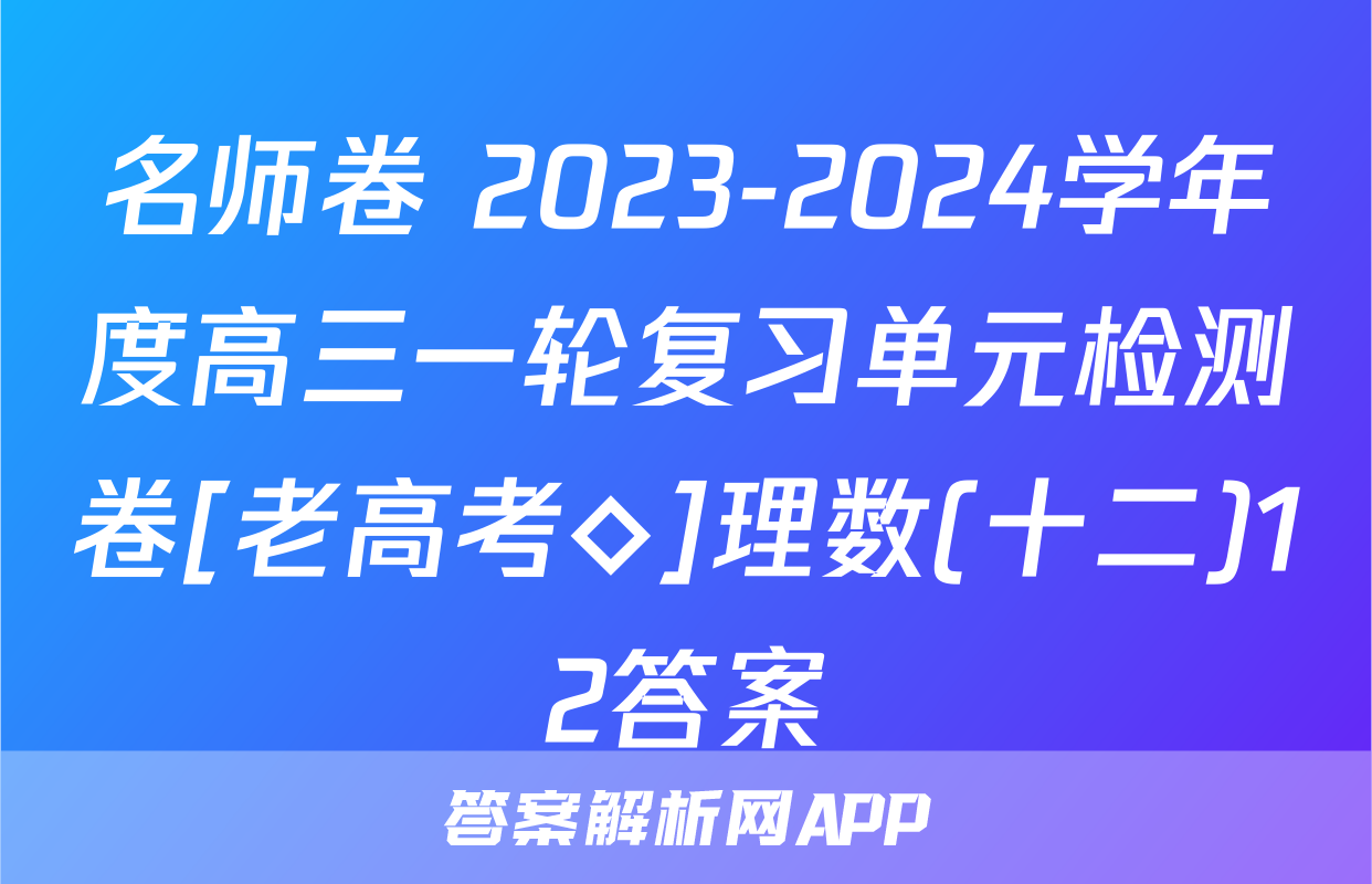 名师卷 2023-2024学年度高三一轮复习单元检测卷[老高考◇]理数(十二)12答案