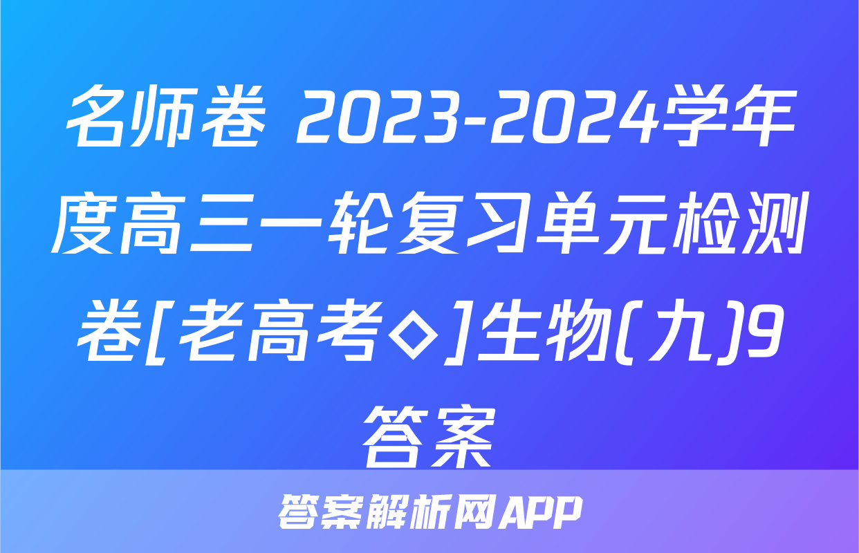 名师卷 2023-2024学年度高三一轮复习单元检测卷[老高考◇]生物(九)9答案