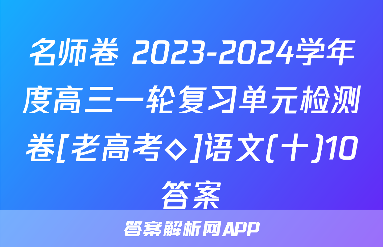 名师卷 2023-2024学年度高三一轮复习单元检测卷[老高考◇]语文(十)10答案
