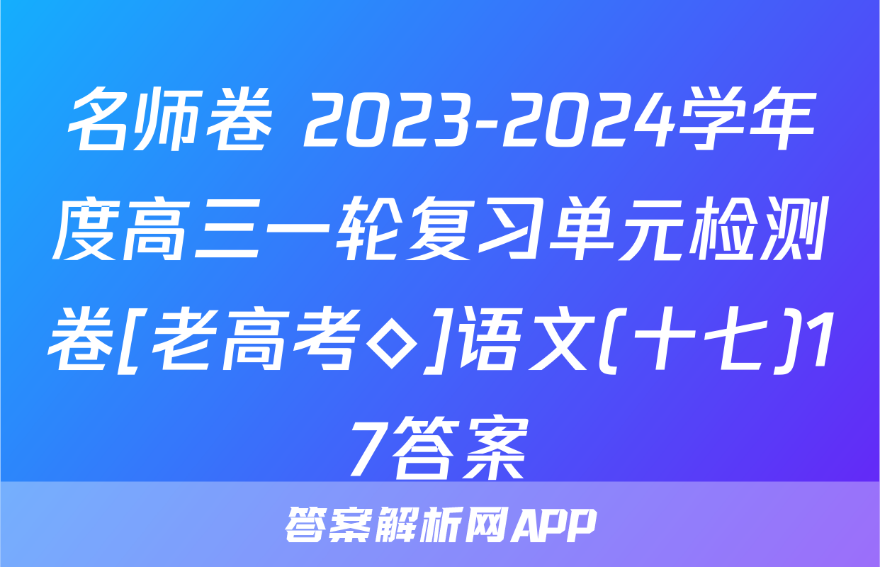 名师卷 2023-2024学年度高三一轮复习单元检测卷[老高考◇]语文(十七)17答案