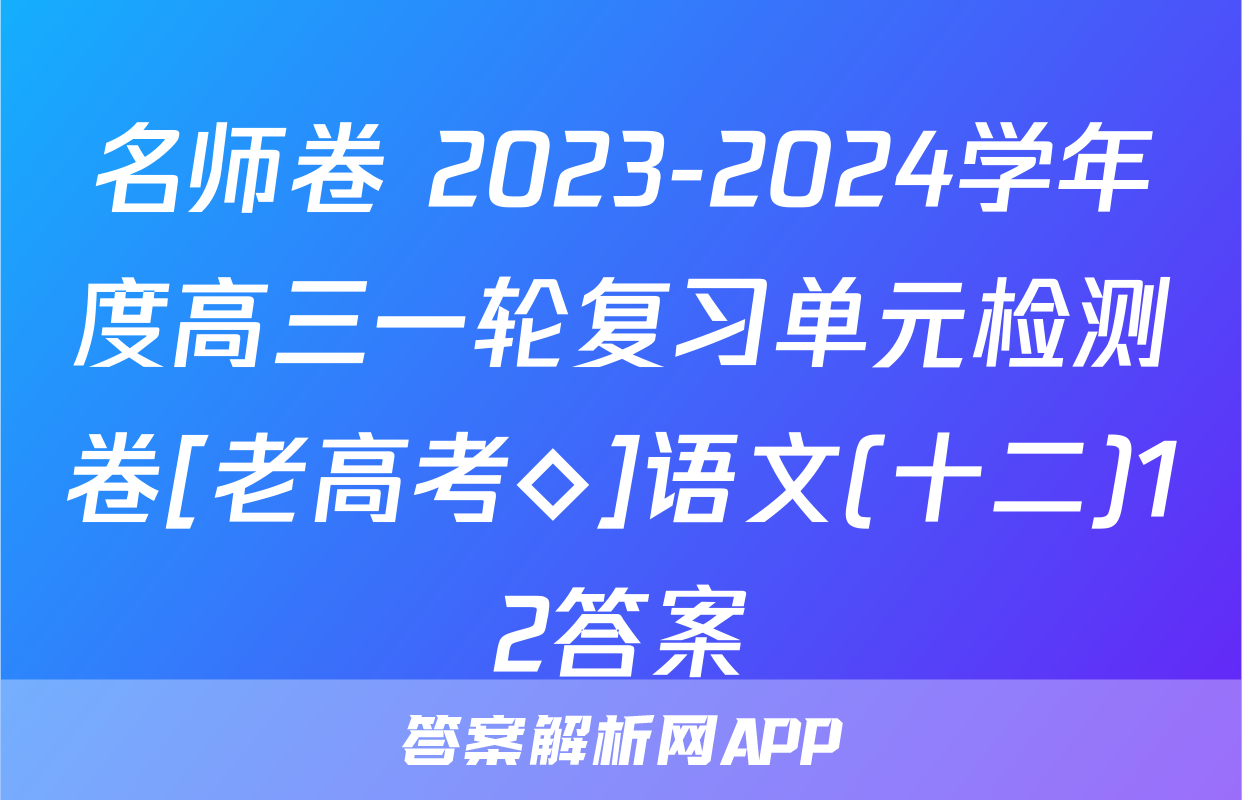 名师卷 2023-2024学年度高三一轮复习单元检测卷[老高考◇]语文(十二)12答案