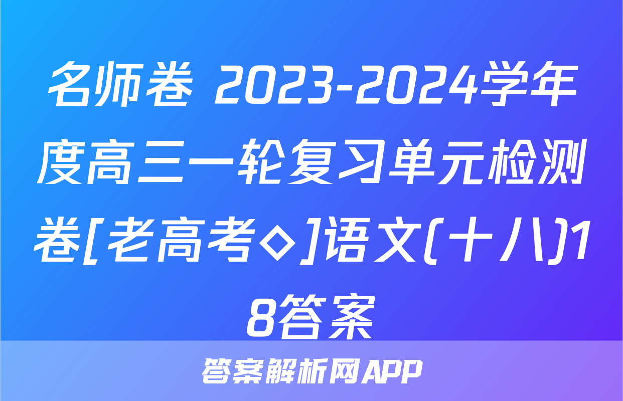 名师卷 2023-2024学年度高三一轮复习单元检测卷[老高考◇]语文(十八)18答案