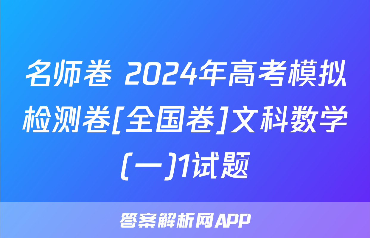 名师卷 2024年高考模拟检测卷[全国卷]文科数学(一)1试题