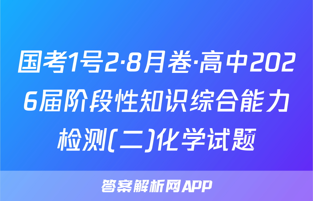 国考1号2·8月卷·高中2026届阶段性知识综合能力检测(二)化学试题