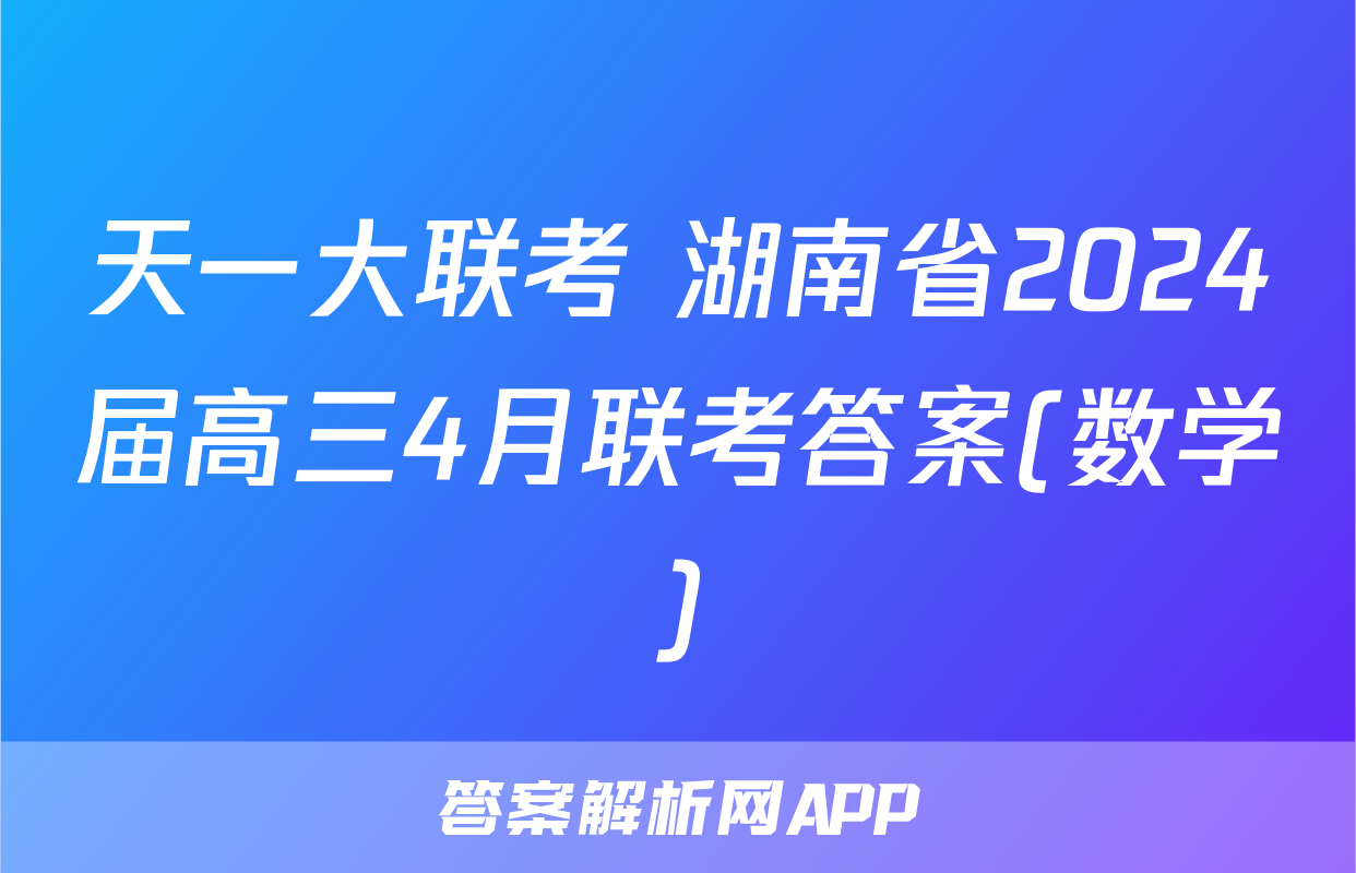 天一大联考 湖南省2024届高三4月联考答案(数学)