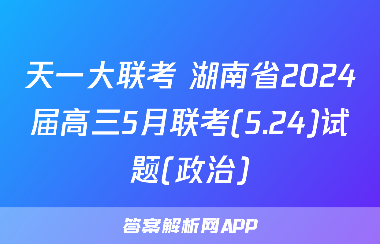 天一大联考 湖南省2024届高三5月联考(5.24)试题(政治)