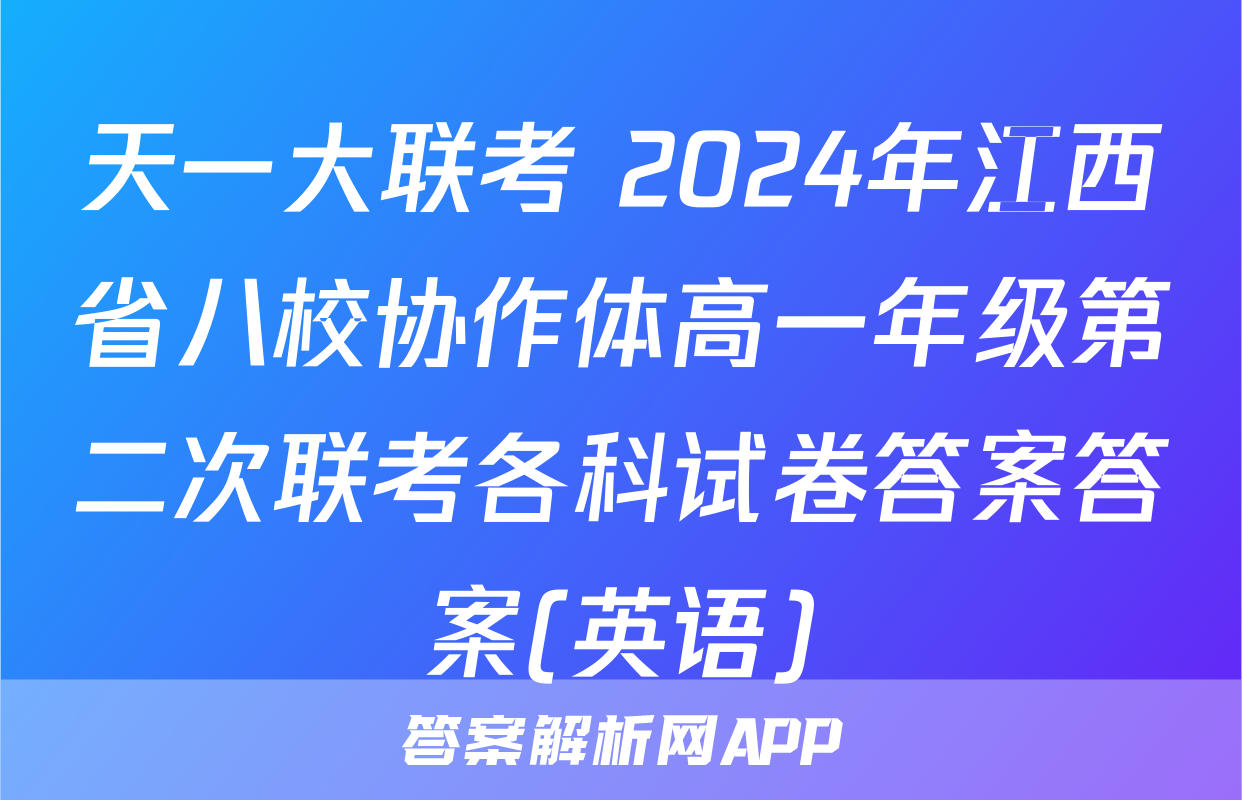 天一大联考 2024年江西省八校协作体高一年级第二次联考各科试卷答案答案(英语)