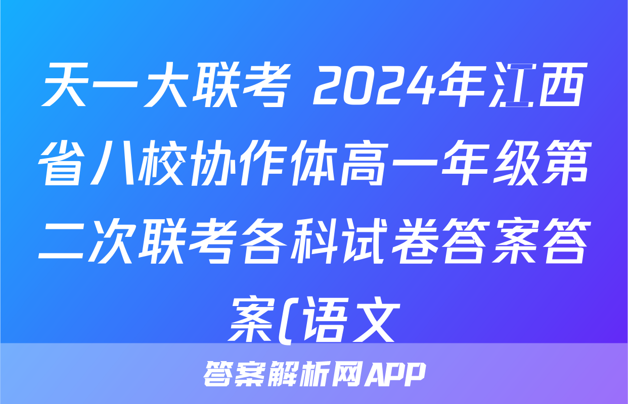 天一大联考 2024年江西省八校协作体高一年级第二次联考各科试卷答案答案(语文)