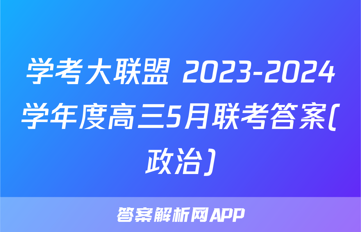 学考大联盟 2023-2024学年度高三5月联考答案(政治)