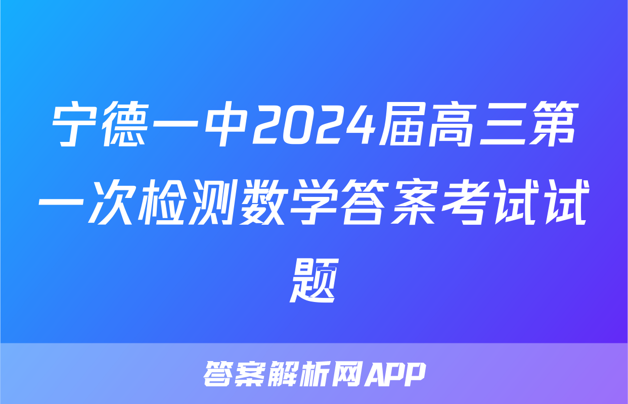 宁德一中2024届高三第一次检测数学答案考试试题