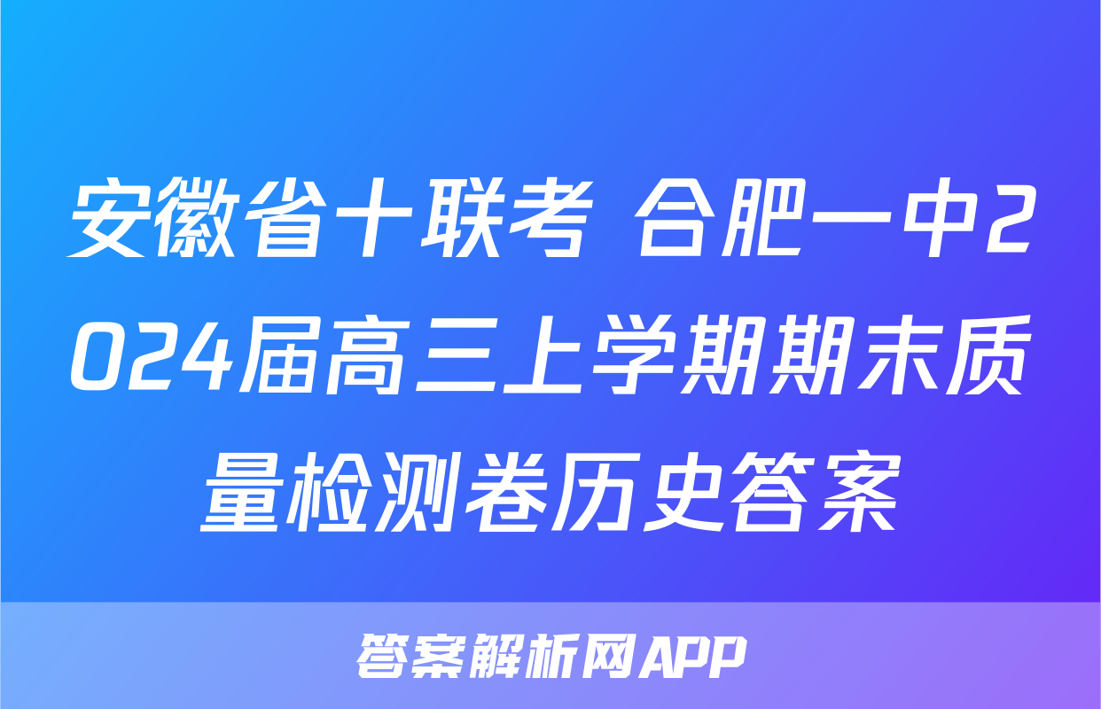 安徽省十联考 合肥一中2024届高三上学期期末质量检测卷历史答案
