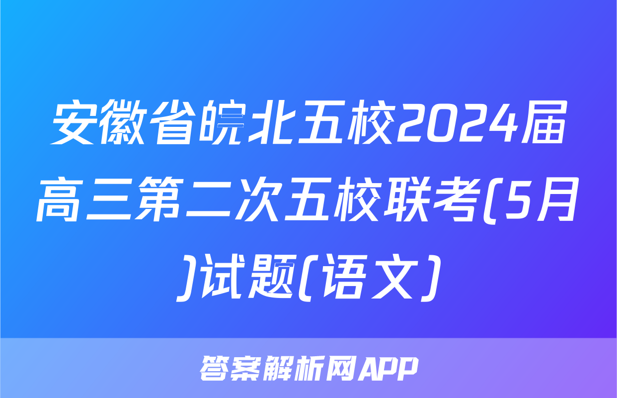 安徽省皖北五校2024届高三第二次五校联考(5月)试题(语文)