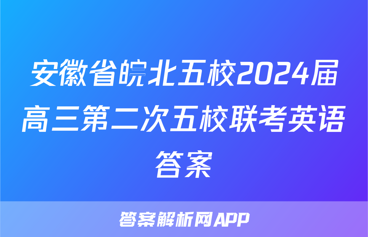 安徽省皖北五校2024届高三第二次五校联考英语答案
