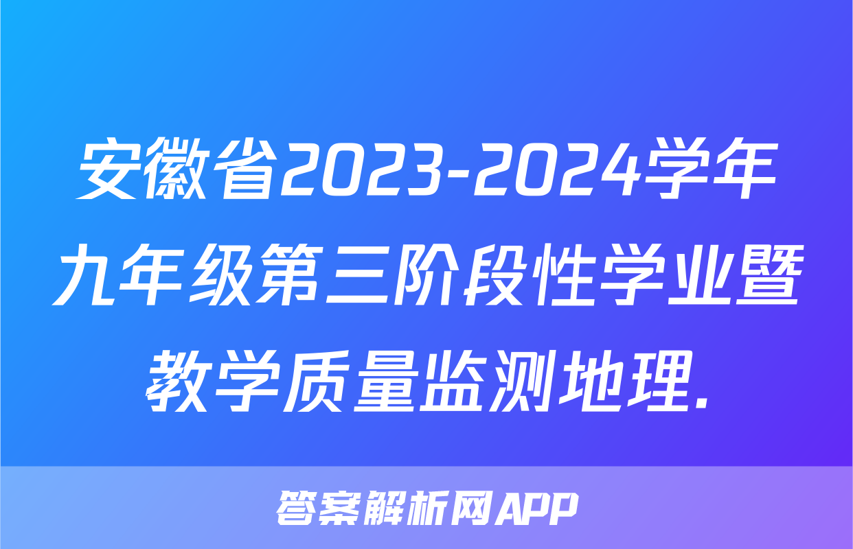 安徽省2023-2024学年九年级第三阶段性学业暨教学质量监测地理.