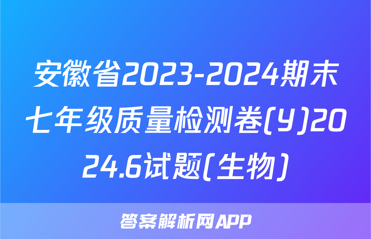 安徽省2023-2024期末七年级质量检测卷(Y)2024.6试题(生物)