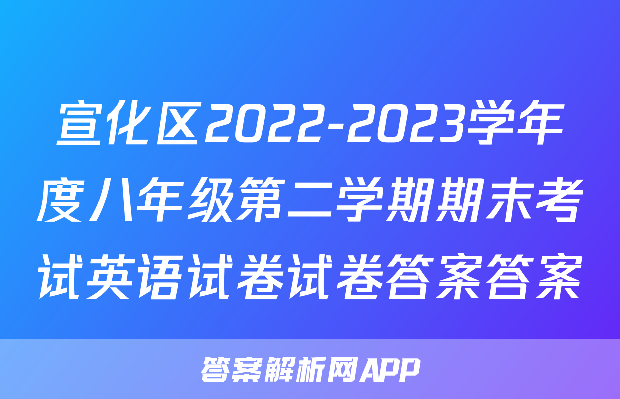 宣化区2022-2023学年度八年级第二学期期末考试英语试卷试卷答案答案