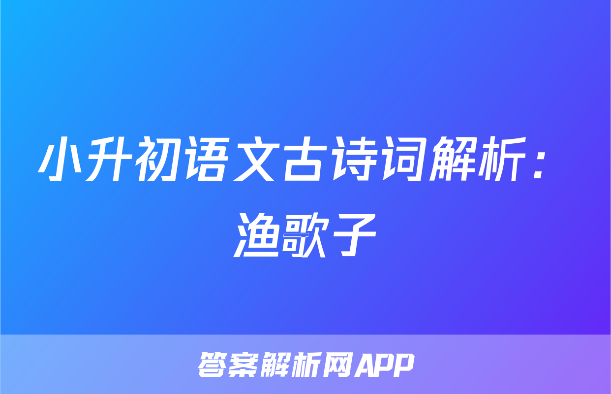 小升初语文古诗词解析：渔歌子
