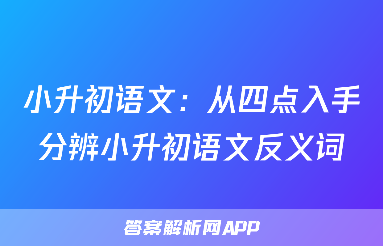 小升初语文：从四点入手分辨小升初语文反义词