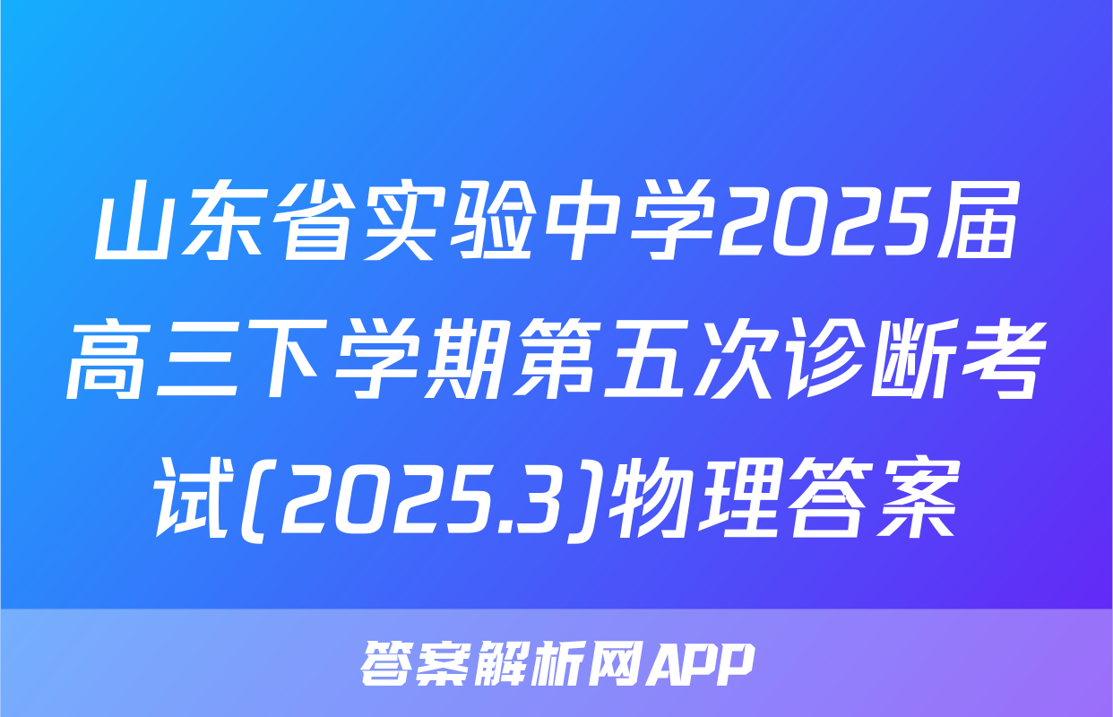 山东省实验中学2025届高三下学期第五次诊断考试(2025.3)物理答案