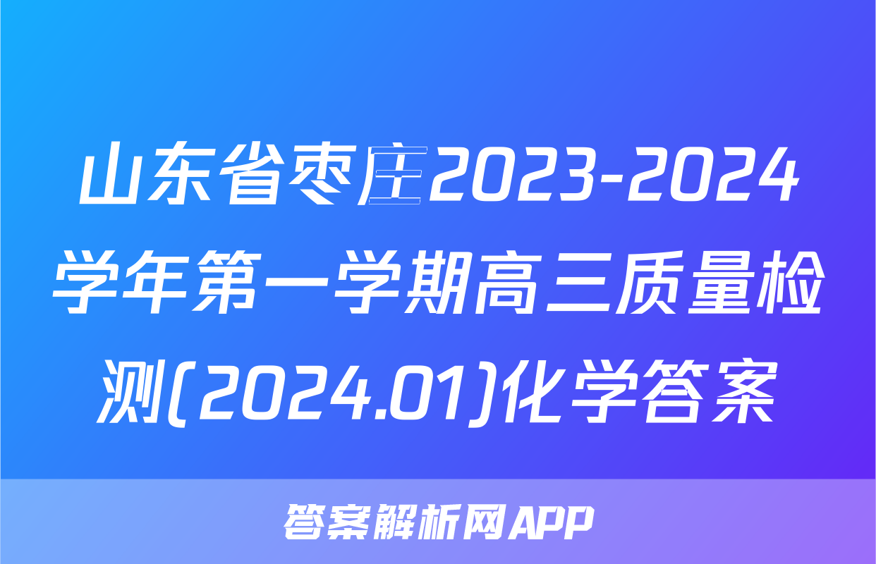 山东省枣庄2023-2024学年第一学期高三质量检测(2024.01)化学答案