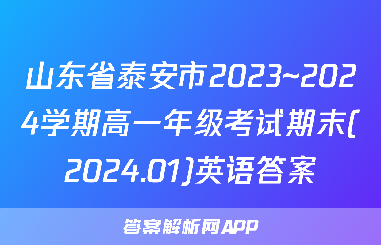 山东省泰安市2023~2024学期高一年级考试期末(2024.01)英语答案