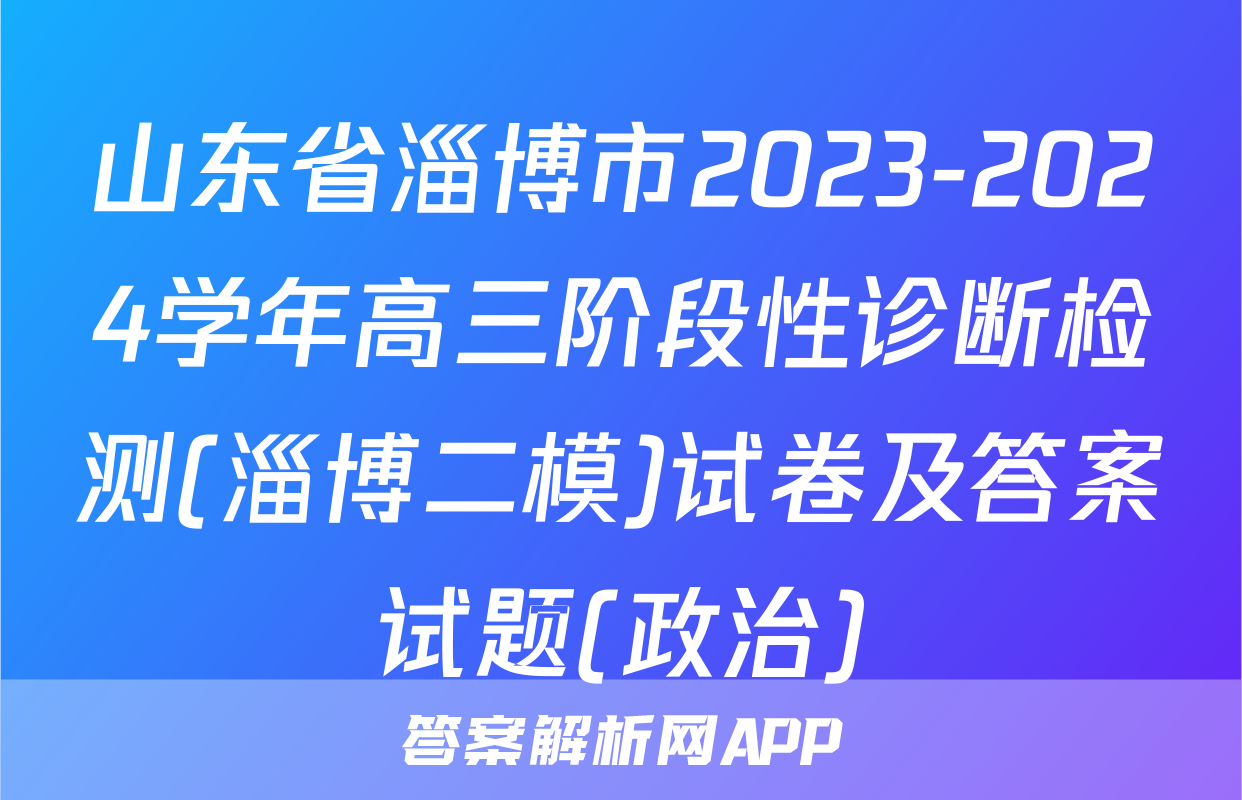 山东省淄博市2023-2024学年高三阶段性诊断检测(淄博二模)试卷及答案试题(政治)